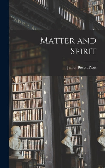 Matter and Spirit by James Bissett Pratt - Hardback