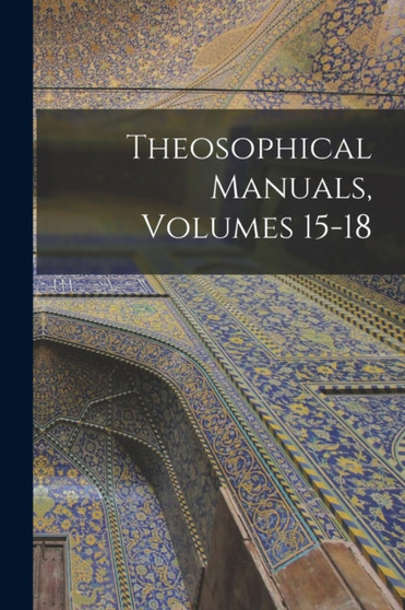 Theosophical Manuals, Volumes 15-18 by Anonymous - Paperback