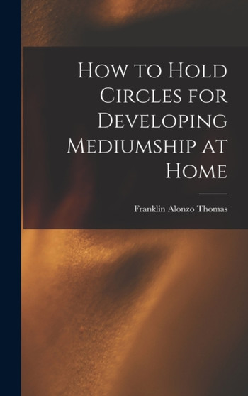 How to Hold Circles for Developing Mediumship at Home by Franklin Alonzo B 1867 Thomas - Hardback