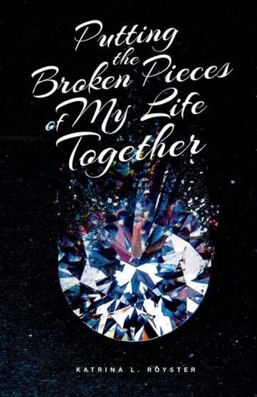 Putting the Broken Pieces of My Life Together by Katrina L Royster - Paperback