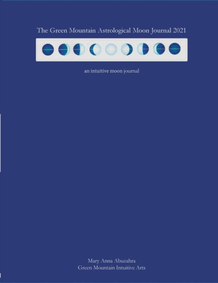 Green Mountain Astrological Moon Journal 2021 : an intuitive moon journal by Mary Anna Abuzahra - Paperback