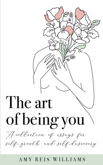 The art of being you : A collection of essays for self-growth and self-discovery by Amy Reis Williams - Paperback