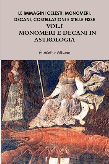 Le Immagini Celesti : Monomeri, Decani, Costellazioni E Stelle Fisse in Astrologia Vol.I Monomeri E Decani by Giacomo Albano - Paperback