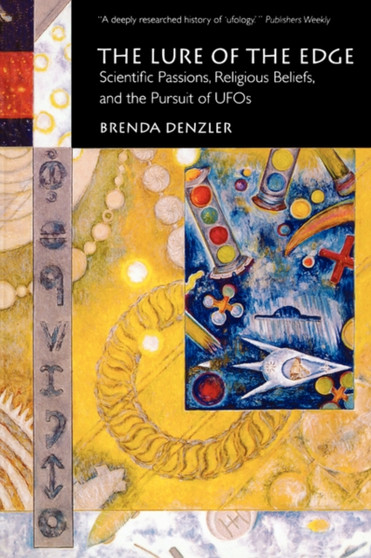 The Lure of the Edge : Scientific Passions, Religious Beliefs, and the Pursuit of UFOs by Brenda Denzler - Paperback