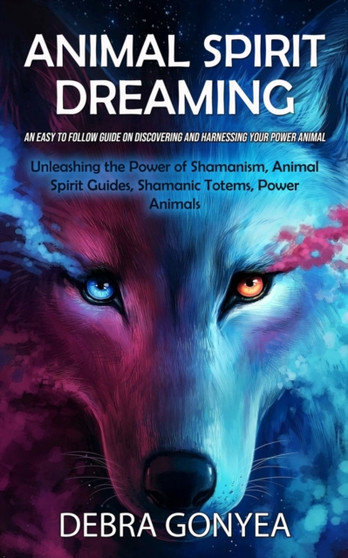 Animal Spirit Guides : An Easy to Follow Guide on Discovering and Harnessing Your Power Animal (Unleashing the Power of Shamanism, Animal Spirit Guides, Shamanic Totems, Power Animals) by Debra Gonyea - Paperback