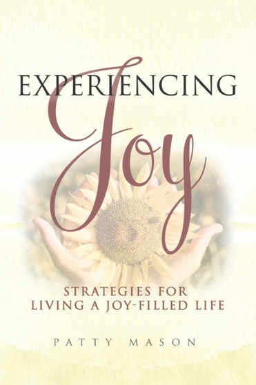 Experiencing Joy : Strategies for Living a Joy Filled Life : 3 by Patty Mason - Paperback