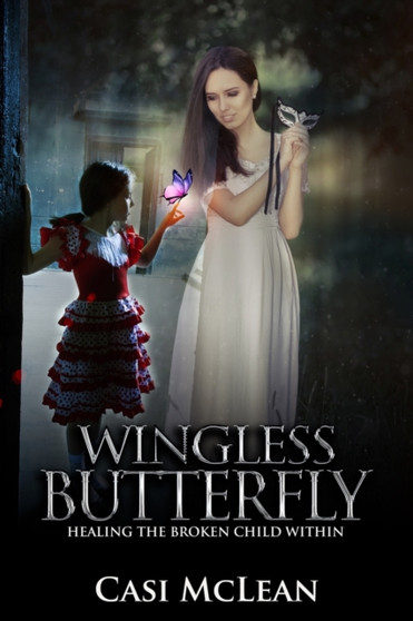 Wingless Butterfly : Healing The Broken Child Within by Casi McLean - Paperback