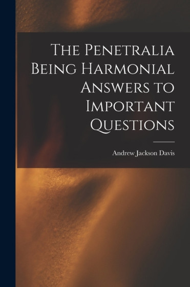 The Penetralia [Microform] Being Harmonial Answers to Important Questions by Andrew Jackson Davis - Paperback