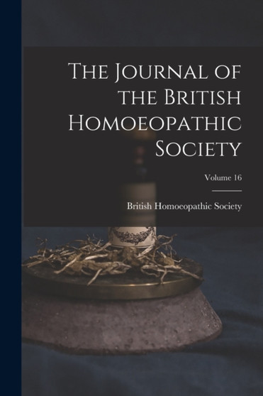 The Journal of the British Homoeopathic Society; Volume 16 by British Homoeopathic Society - Paperback The Journal of the British Homoeopathic Society; Volume 16 by British Homoeopathic Society - Paperback