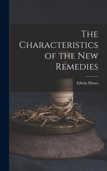The Characteristics of the New Remedies by Edwin Moses 1829-1899 Hale - Hardback