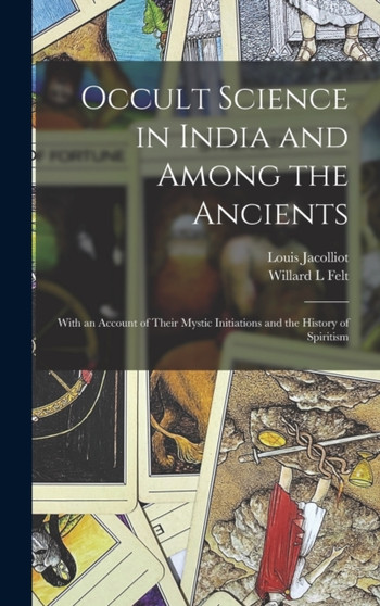 Occult Science in India and Among the Ancients : With an Account of Their Mystic Initiations and the History of Spiritism by Louis 1837-1890 Jacolliot - Hardback