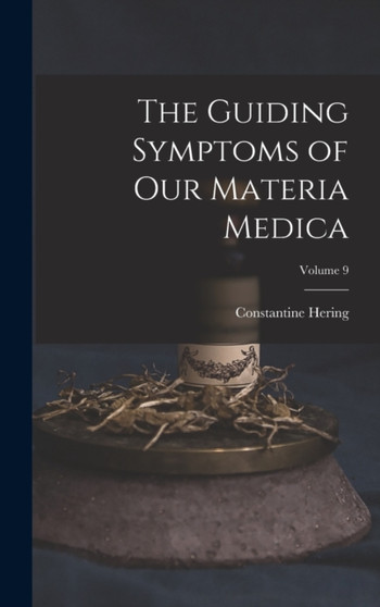 The Guiding Symptoms of Our Materia Medica; Volume 9 by Constantine Hering - Hardback