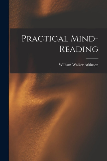 Practical Mind-Reading by William Walker Atkinson - Paperback