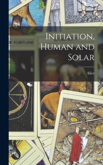 Initiation, Human and Solar by Alice 1880-1949 Bailey - Hardback