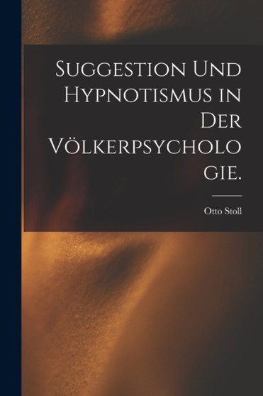 Suggestion und Hypnotismus in der Volkerpsychologie. by Otto Stoll - Paperback