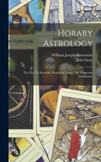 Horary Astrology : The Key To Scientific Prediction, Being The Prognostic Astronomer by William Joseph Simmonite - Hardback
