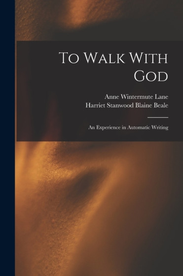 To Walk With God : An Experience in Automatic Writing by Anne Wintermute Lane - Paperback