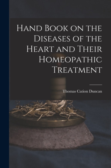 Hand Book on the Diseases of the Heart and Their Homeopathic Treatment by Thomas Cation Duncan - Paperback