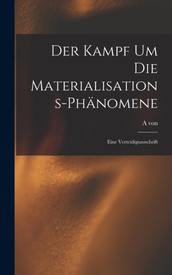 Der Kampf um die Materialisations-Phanomene : Eine Verteidigunsschrift by A Von 1862-1929 Schrenck-Notzing - Hardback