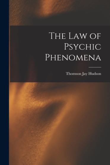 The Law of Psychic Phenomena by Thomson Jay Hudson - Paperback