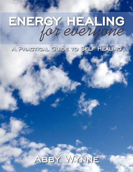 Energy Healing for Everyone : A Practical Guide to Self Healing by Abby Wynne - Paperback Energy Healing for Everyone : A Practical Guide to Self Healing by Abby Wynne - Paperback