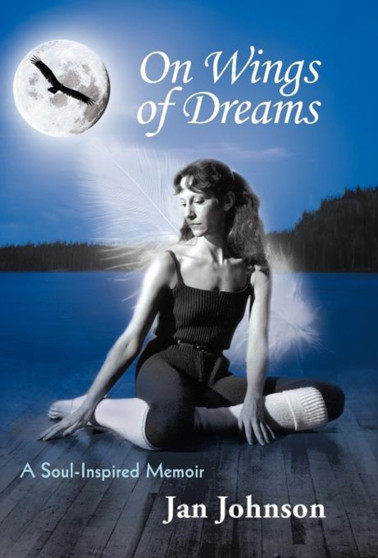On Wings of Dreams : A Soul-Inspired Memoir by Dr Jan PH.D Johnson - Hardback