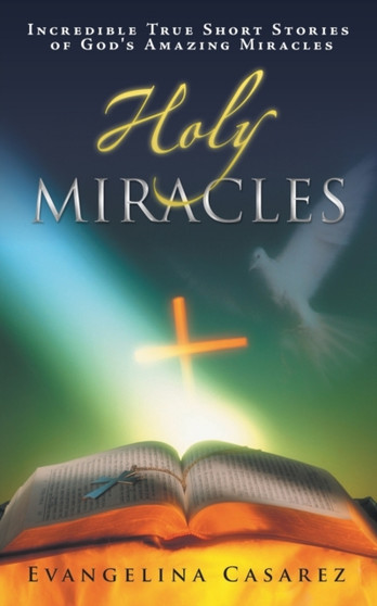 Holy Miracles : Incredible True Short Stories of God's Amazing Miracles by Evangelina Casarez - Paperback
