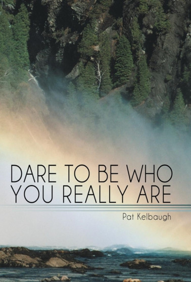 Dare to Be Who You Really Are by Pat Kelbaugh - Hardback