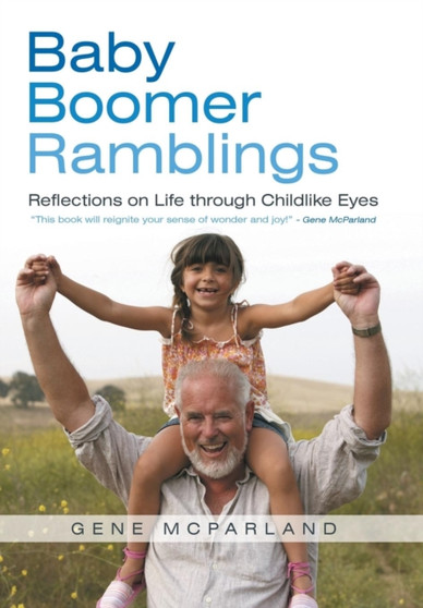 Baby Boomer Ramblings : Reflections on Life Through Childlike Eyes by Gene McParland - Hardback