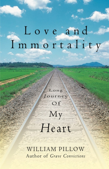 Love and Immortality : Long Journey of My Heart by William Pillow - Hardback