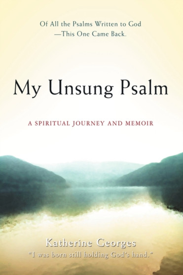 My Unsung Psalm : A Spiritual Journey and Memoir by Katherine Georges - Hardback