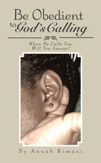 Be Obedient to God's Calling : When He Calls You, Will You Answer? by Annah Kimani - Paperback