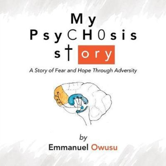 My Psychosis Story : A Story of Fear and Hope Through Adversity by Emmanuel Owusu - Paperback