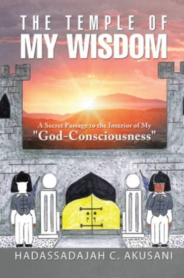 The Temple Of My Wisdom : A Secret Passage to the Interior of My "God-Consciousness" by Hadassadajah C Akusani - Paperback