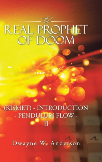 The REAL PROPHET of DOOM (KISMET) - INTRODUCTION - PENDULUM FLOW - II by Dwayne W Anderson - Hardback