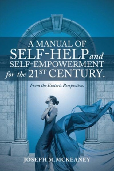 A Manual of Self-Help and Self-Empowerment for the 21st Century. : From the Esoteric Perspective. by Joseph M McKeaney - Paperback