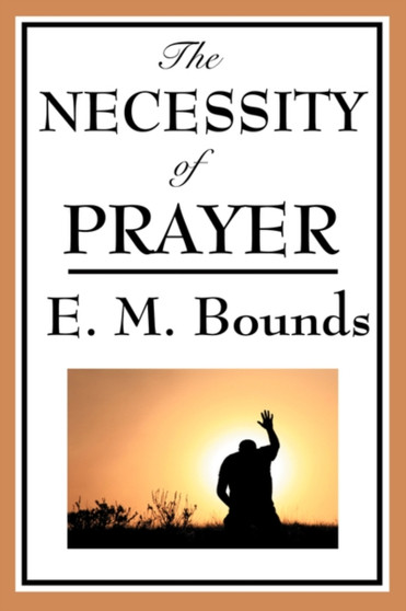 The Necessity of Prayer by Edward M Bounds - Paperback