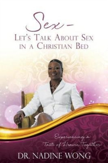 Sex - Let's Talk About Sex in a Christian Bed : Experiencing a Taste of Heaven Together by Dr Nadine Wong - Paperback Sex - Let's Talk About Sex in a Christian Bed : Experiencing a Taste of Heaven Together by Dr Nadine Wong - Paperback