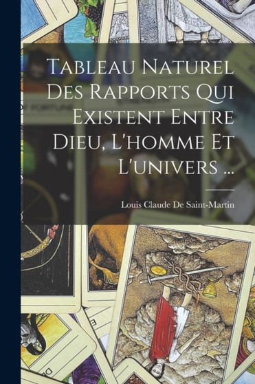 Tableau Naturel Des Rapports Qui Existent Entre Dieu, L'homme Et L'univers ... by Louis Claude De Saint-Martin - Paperback