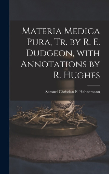 Materia Medica Pura, Tr. by R. E. Dudgeon, with Annotations by R. Hughes by Samuel Christian F Hahnemann - Hardback