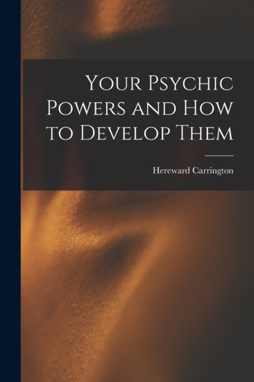 Your Psychic Powers and How to Develop Them by Hereward Carrington - Paperback