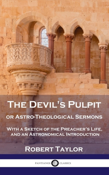 Devil's Pulpit, or Astro-Theological Sermons : With a Sketch of the Preacher's Life, and an Astronomical Introduction by Robert Taylor - Hardback