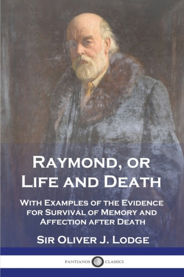 Raymond, or Life and Death : With Examples of the Evidence for Survival of Memory and Affection after Death by Sir Oliver J Lodge - Paperback