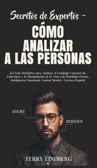 Secretos de Expertos - Como Analizar a las Personas : !La Guia Definitiva para Analizar el Lenguaje Corporal, las Emociones y la Manipulacion de la Vista con Psicologia Oscura, Inteligencia Emocional, by Terry Lindberg - Hardback