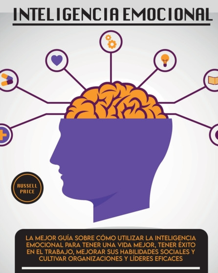 Inteligencia Emotional : La mejor guia sobre como utilizar la inteligencia emocional para tener una vida mejor, tener exito en el trabajo, mejorar sus habilidades sociales y cultivar organizaciones y : 5 by Russell Price - Paperback