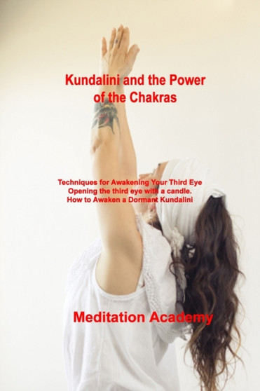 Kundalini and the Power of the Chakras : Techniques for Awakening Your Third Eye Opening the third eye with a candle. How to Awaken a Dormant Kundalini by Meditation Academy - Paperback