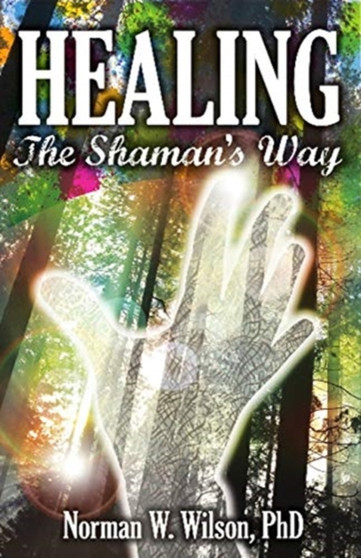 Healing - The Shaman's Way by Norman W. Wilson - Paperback