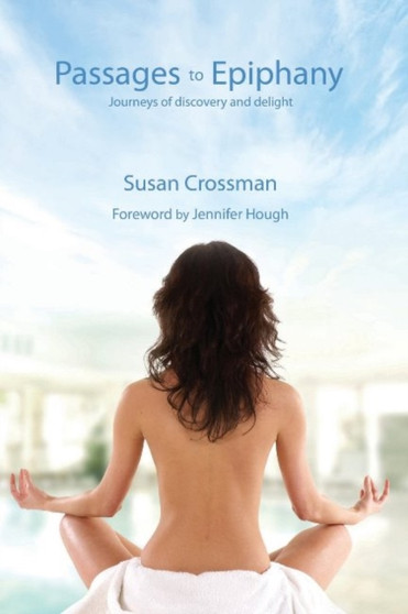 Passages to Epiphany : Journeys of Discovery and Delight by Susan Crossman - Paperback