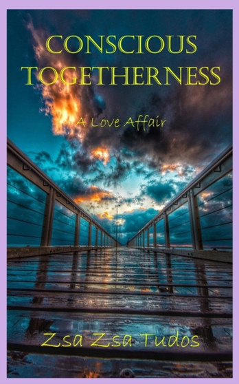 Conscious Togetherness : A Love Affair by Zsa Zsa Tudos - Paperback