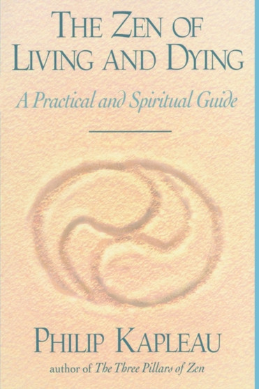 The Zen of Living and Dying : A Practical and Spiritual Guide by Philip Kapleau - Paperback